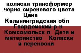 коляска трансформер черно-сиреневого цвета › Цена ­ 5 000 - Калининградская обл., Гвардейский р-н, Комсомольск п. Дети и материнство » Коляски и переноски   